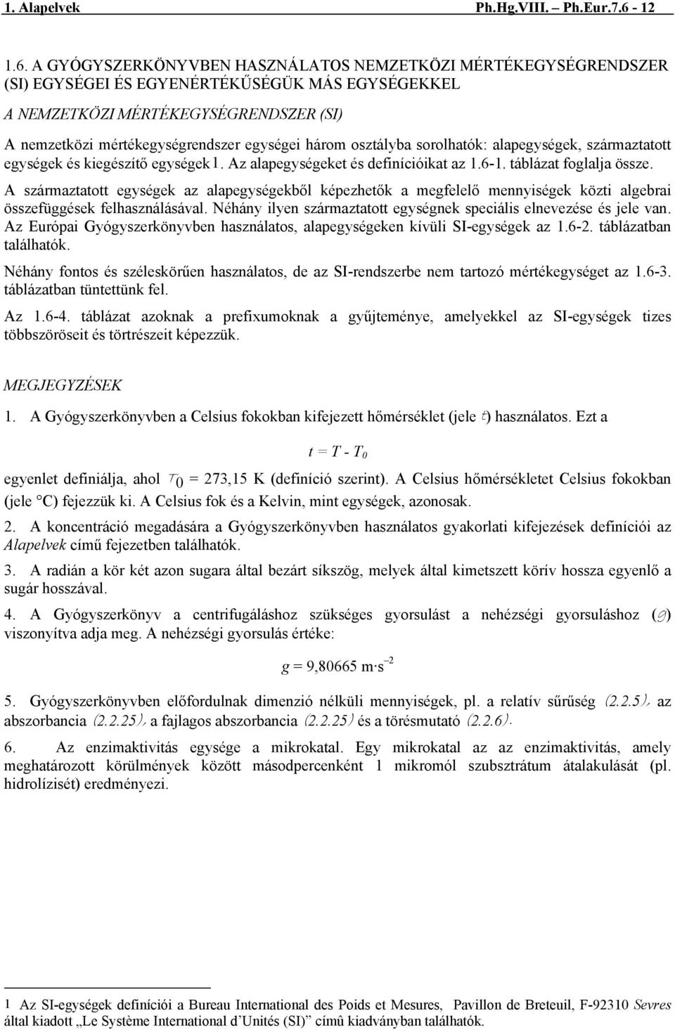 A GYÓGYSZERKÖNYVBEN HASZNÁLATOS NEMZETKÖZI MÉRTÉKEGYSÉGRENDSZER (SI) EGYSÉGEI ÉS EGYENÉRTÉKŰSÉGÜK MÁS EGYSÉGEKKEL A NEMZETKÖZI MÉRTÉKEGYSÉGRENDSZER (SI) A nemzetközi mértékegységrendszer egységei