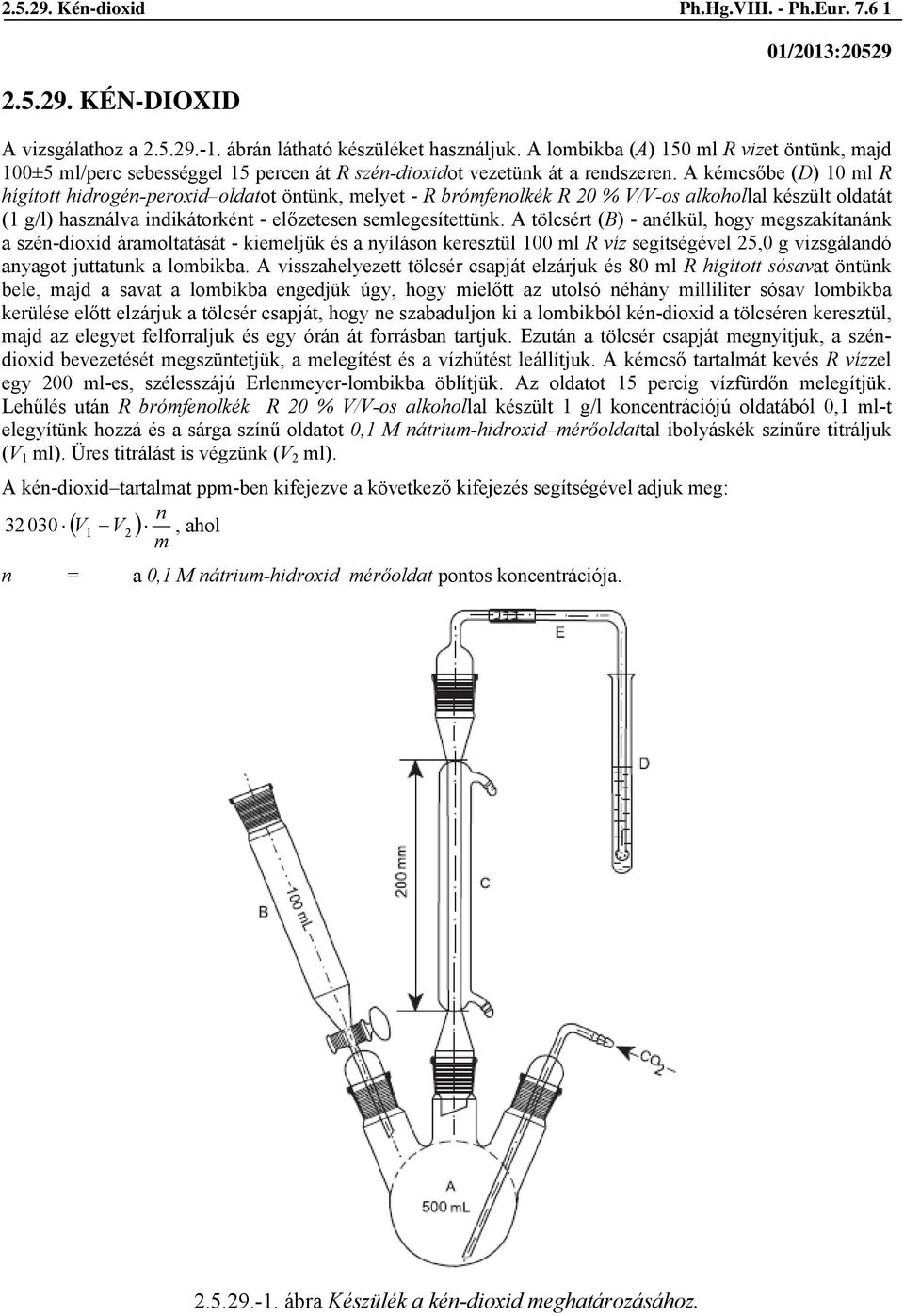 A kémcsőbe (D) 10 ml R hígított hidrogén-peroxid oldatot öntünk, melyet - R brómfenolkék R 20 % V/V-os alkohollal készült oldatát (1 g/l) használva indikátorként - előzetesen semlegesítettünk.