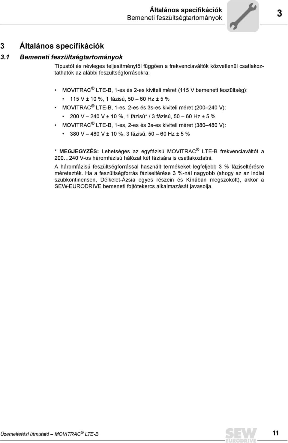 méret (115 V bemeneti feszültség): 115 V ± 10 %, 1 fázisú, 50 60 Hz ± 5 % MOVITRAC LTE-B, 1-es, 2-es és 3s-es kiviteli méret (200 240 V): 200 V 240 V ± 10 %, 1 fázisú* / 3 fázisú, 50 60 Hz ± 5 %