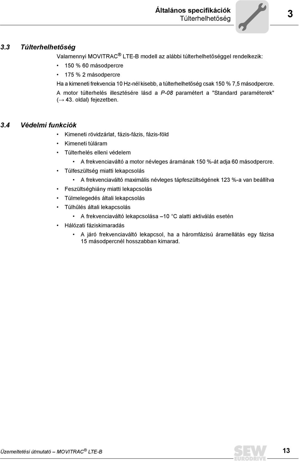 csak 150 % 7,5 másodpercre. A motor túlterhelés illesztésére lásd a P-08 paramétert a "Standard paraméterek" ( 43. oldal) fejezetben. 3.