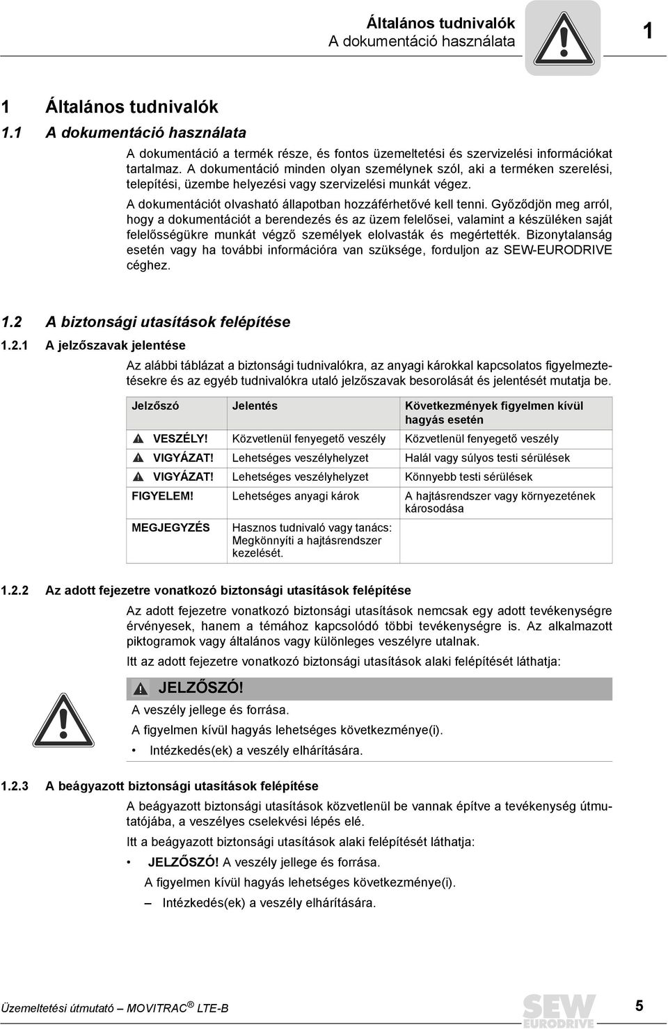 Győződjön meg arról, hogy a dokumentációt a berendezés és az üzem felelősei, valamint a készüléken saját felelősségükre munkát végző személyek elolvasták és megértették.