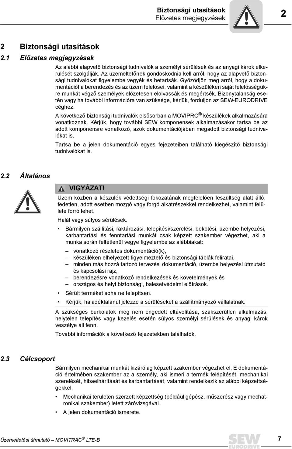 Győződjön meg arról, hogy a dokumentációt a berendezés és az üzem felelősei, valamint a készüléken saját felelősségükre munkát végző személyek előzetesen elolvassák és megértsék.