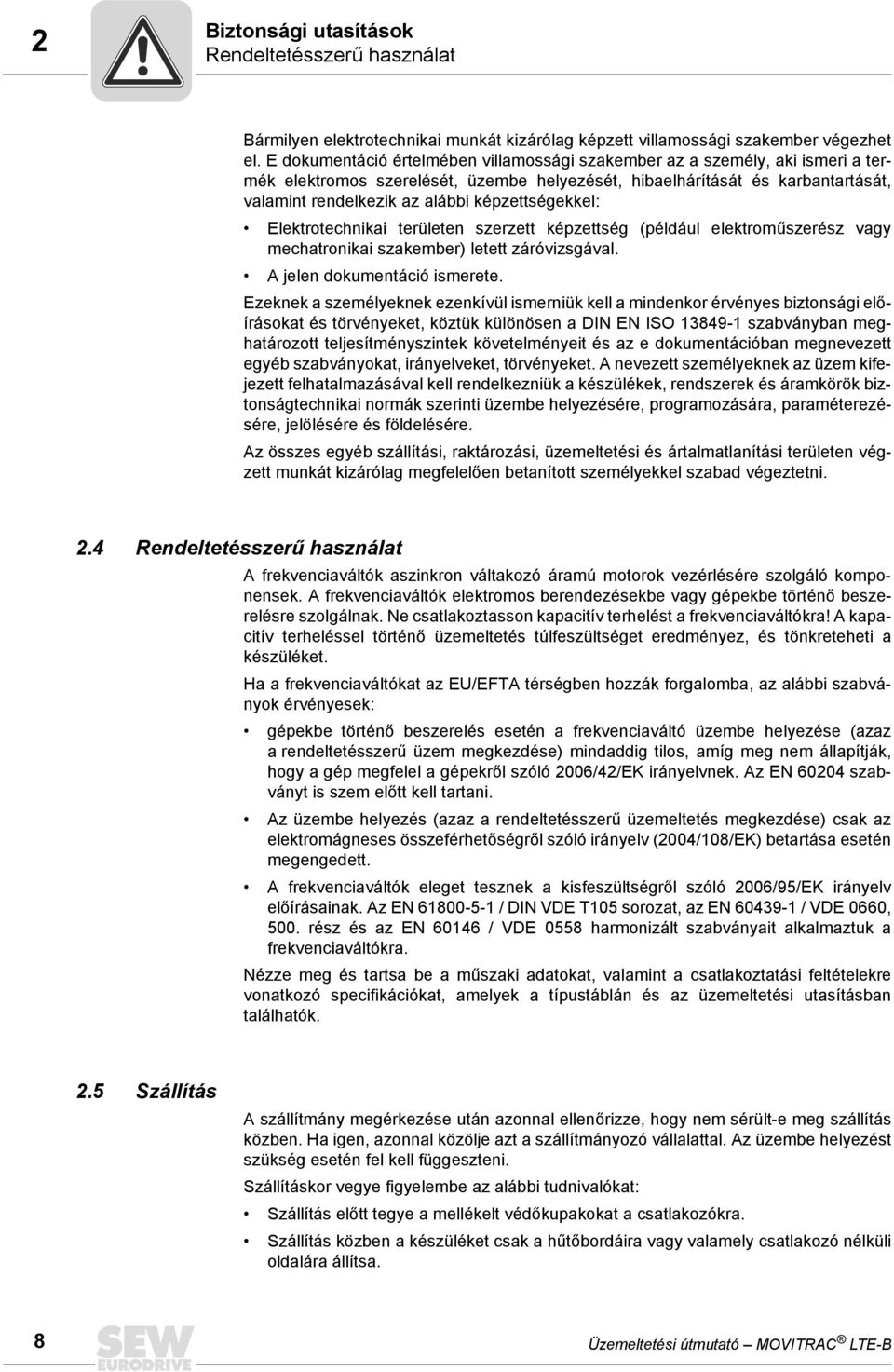 képzettségekkel: Elektrotechnikai területen szerzett képzettség (például elektroműszerész vagy mechatronikai szakember) letett záróvizsgával. A jelen dokumentáció ismerete.