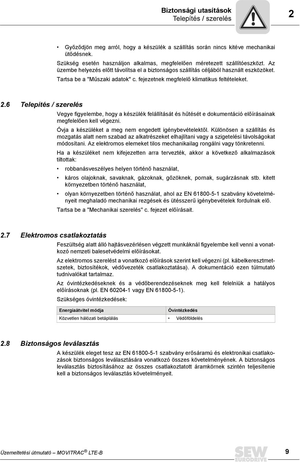 fejezetnek megfelelő klimatikus feltételeket. 2.6 Telepítés / szerelés Vegye figyelembe, hogy a készülék felállítását és hűtését e dokumentáció előírásainak megfelelően kell végezni.