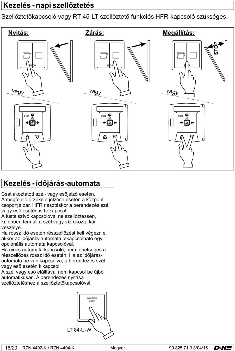 HFR riasztáskor a berendezés szél vagy eső esetén is bekapcsol. A füstelszívó kapcsolóval ne szellőztessen, különben fennáll a szél vagy víz okozta kár veszélye.