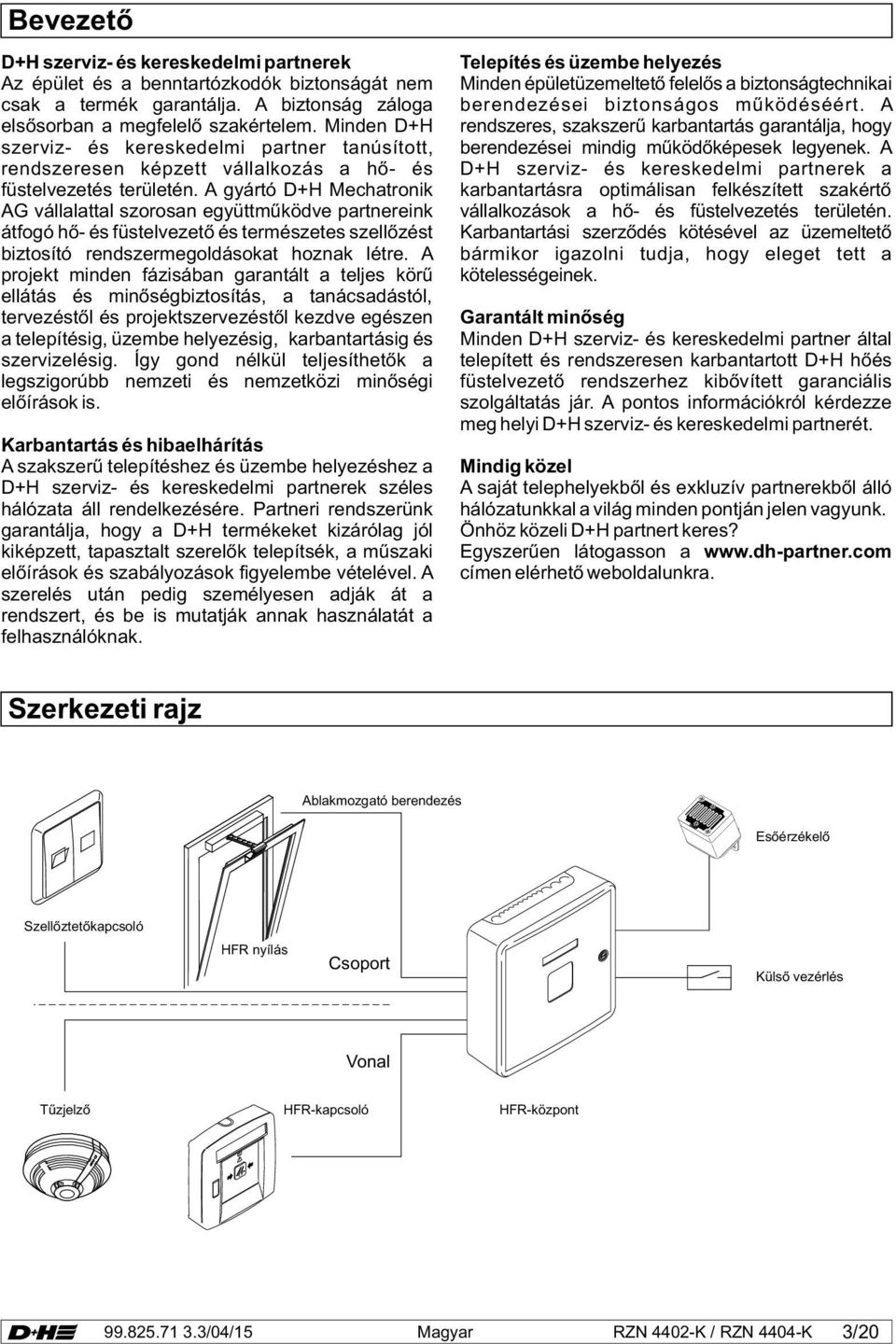 A gyártó D+H Mechatronik AG vállalattal szorosan együttműködve partnereink átfogó hő- és füstelvezető és természetes szellőzést biztosító rendszermegoldásokat hoznak létre.