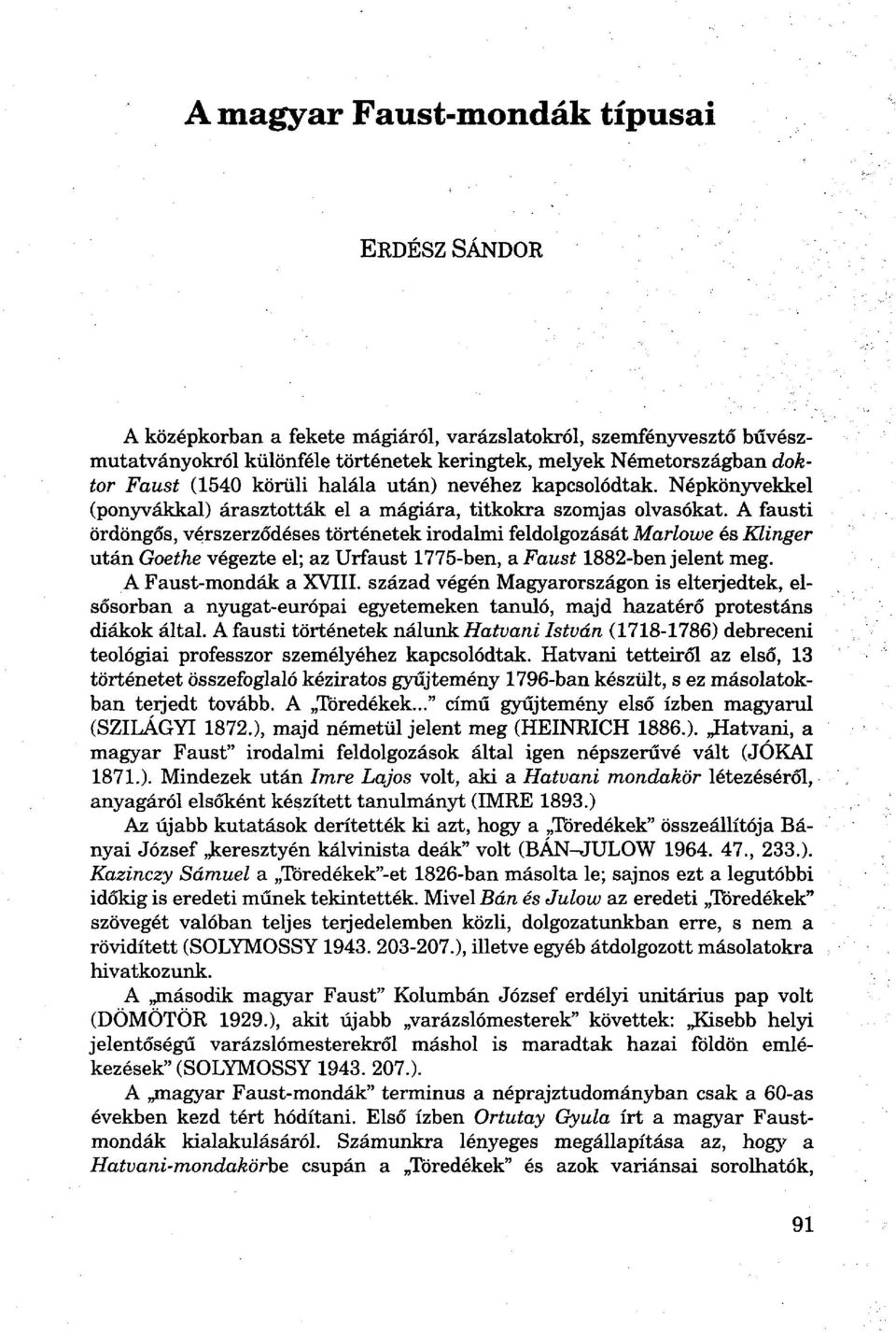 A fausti ördöngös, vérszerződéses történetek irodalmi feldolgozását Marlowe és Klinger után Goethe végezte el; az Urfaust 1775-ben, a Faust 1882-ben jelent meg. A Faust-mondák a XVIII.