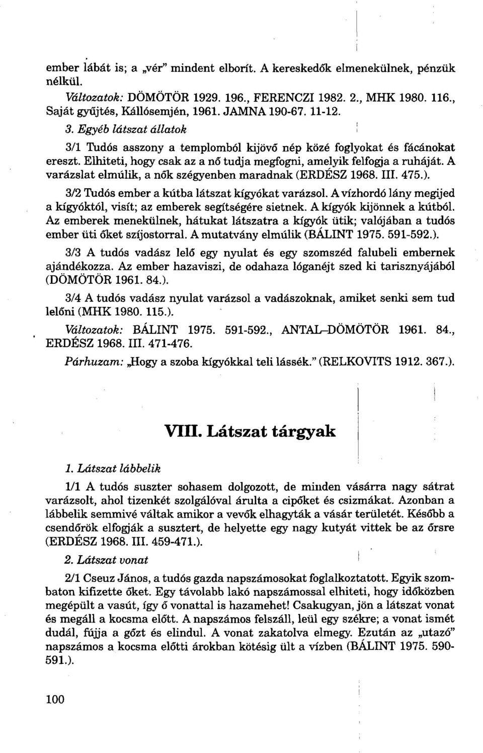 A varázslat elmúlik, a nők szégyenben maradnak (ERDÉSZ 1968. III. 475.). 3/2 Tudós ember a kútba látszat kígyókat varázsol. A vízhordó lány megijed a kígyóktól, visít; az emberek segítségére sietnek.