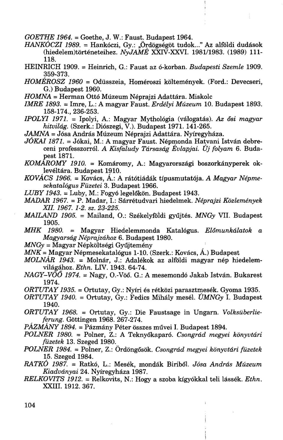 HOMNA = Herman Ottó Múzeum Néprajzi Adattára. Miskolc IMRE 1893. = Imre, L.: A magyar Faust. Erdélyi Múzeum 10. Budapest 1893. 158-174., 236-253. IPOLYI 1971. = Ipolyi, A.