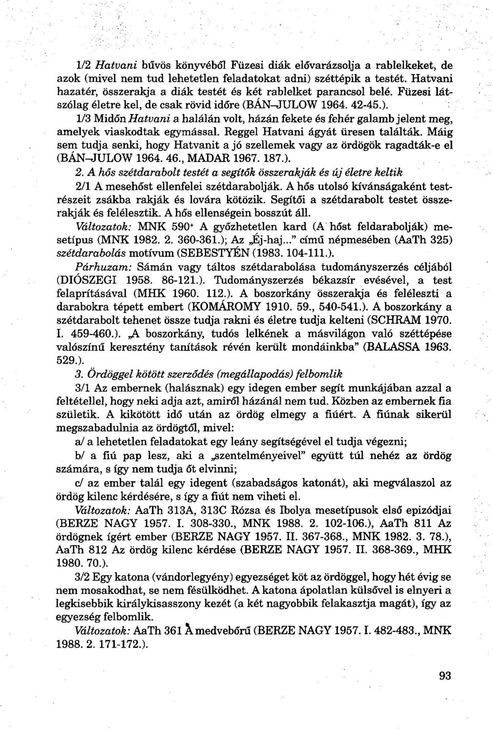 1/3 Midőn Hatvani a halálán volt, házán fekete és fehér galamb jelent meg, amelyek viaskodtak egymással. Reggel Hatvani ágyát üresen találták.