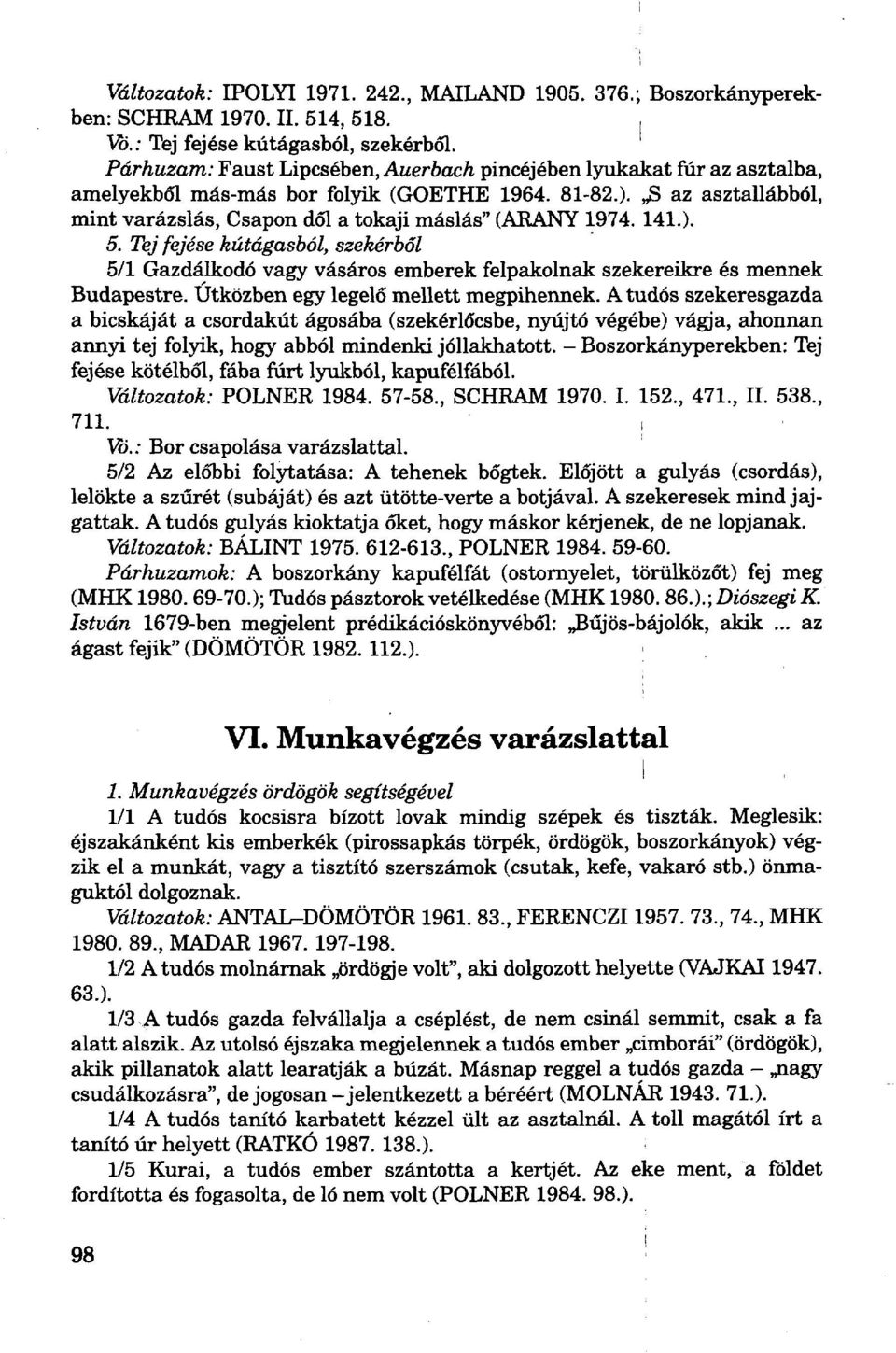 S az asztallábból, mint varázslás, Csapon dől a tokaji máslás" (ARANY 1974. 141.). 5. Tej fejese kútágasból, szekérből 5/1 Gazdálkodó vagy vásáros emberek felpakolnak szekereikre és mennek Budapestre.