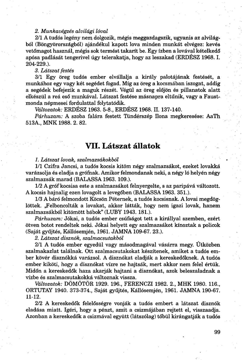 Látszat festés 3/1 Egy öreg tudós ember elvállalja a király palotájának festését, a munkához egy vagy két segédet fogad. Míg az öreg a kocsmában iszogat, addig a segédek befejezik a maguk részét.