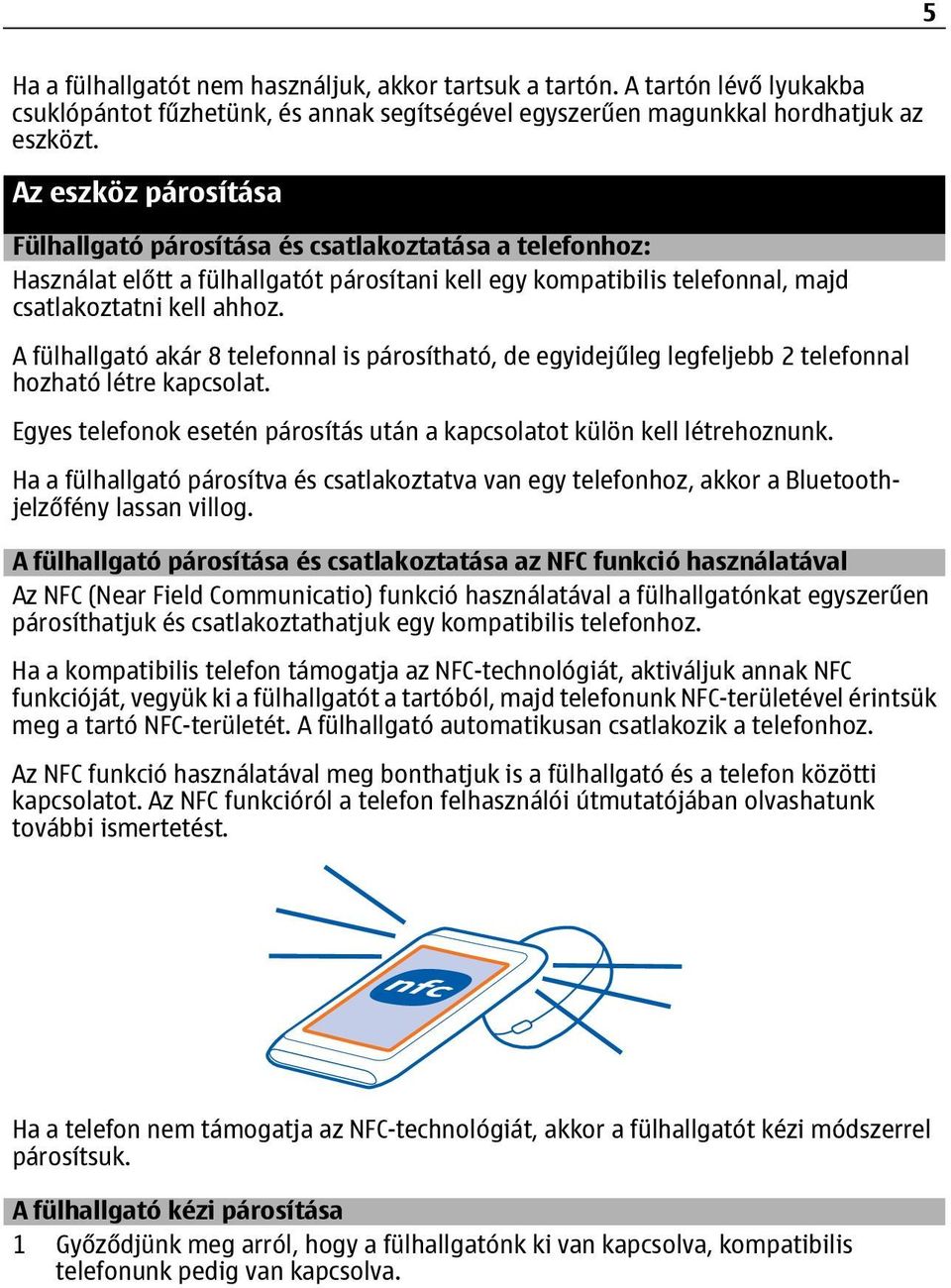 A fülhallgató akár 8 telefonnal is párosítható, de egyidejűleg legfeljebb 2 telefonnal hozható létre kapcsolat. Egyes telefonok esetén párosítás után a kapcsolatot külön kell létrehoznunk.