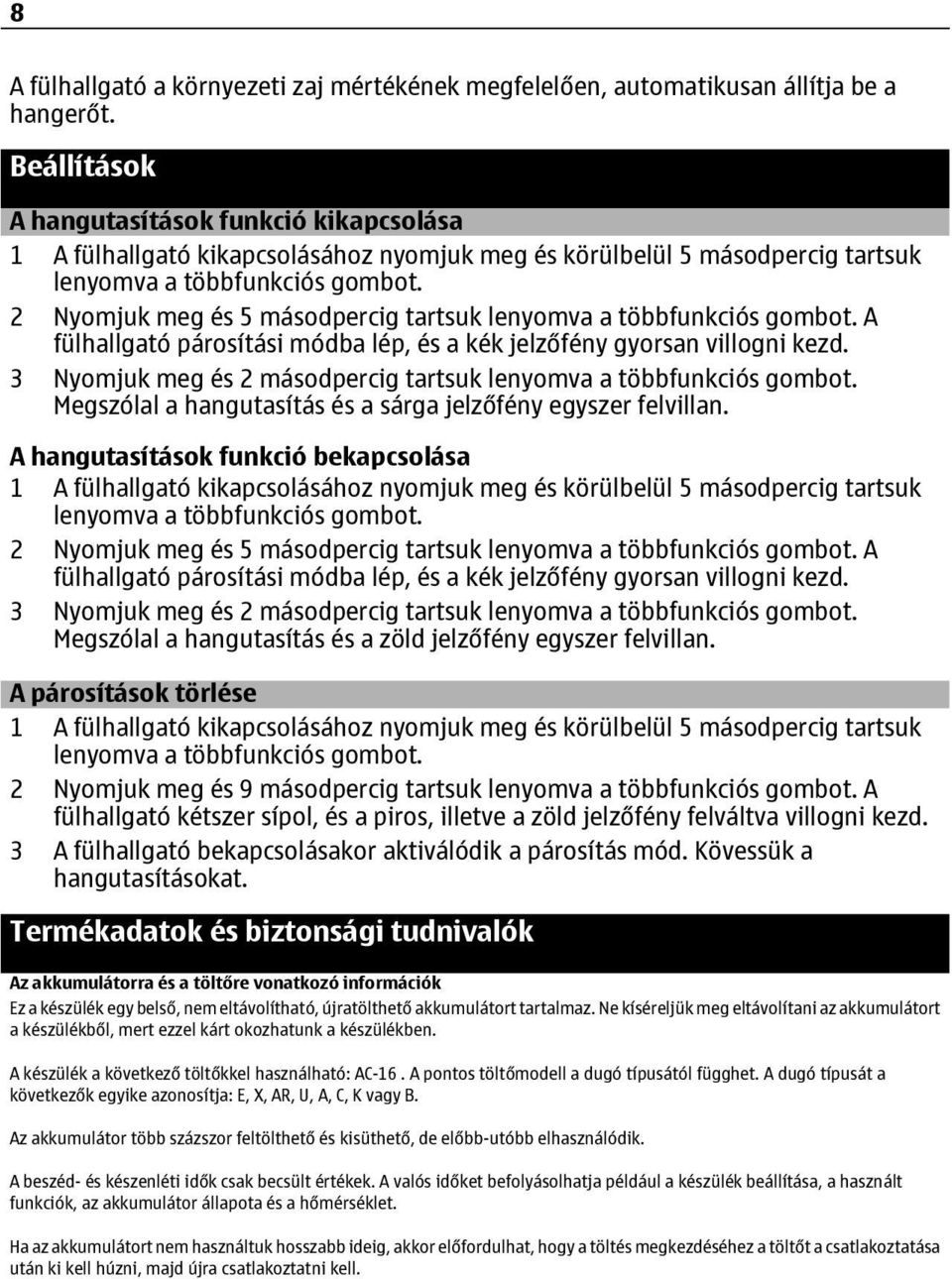 2 Nyomjuk meg és 5 másodpercig tartsuk lenyomva a többfunkciós gombot. A fülhallgató párosítási módba lép, és a kék jelzőfény gyorsan villogni kezd.