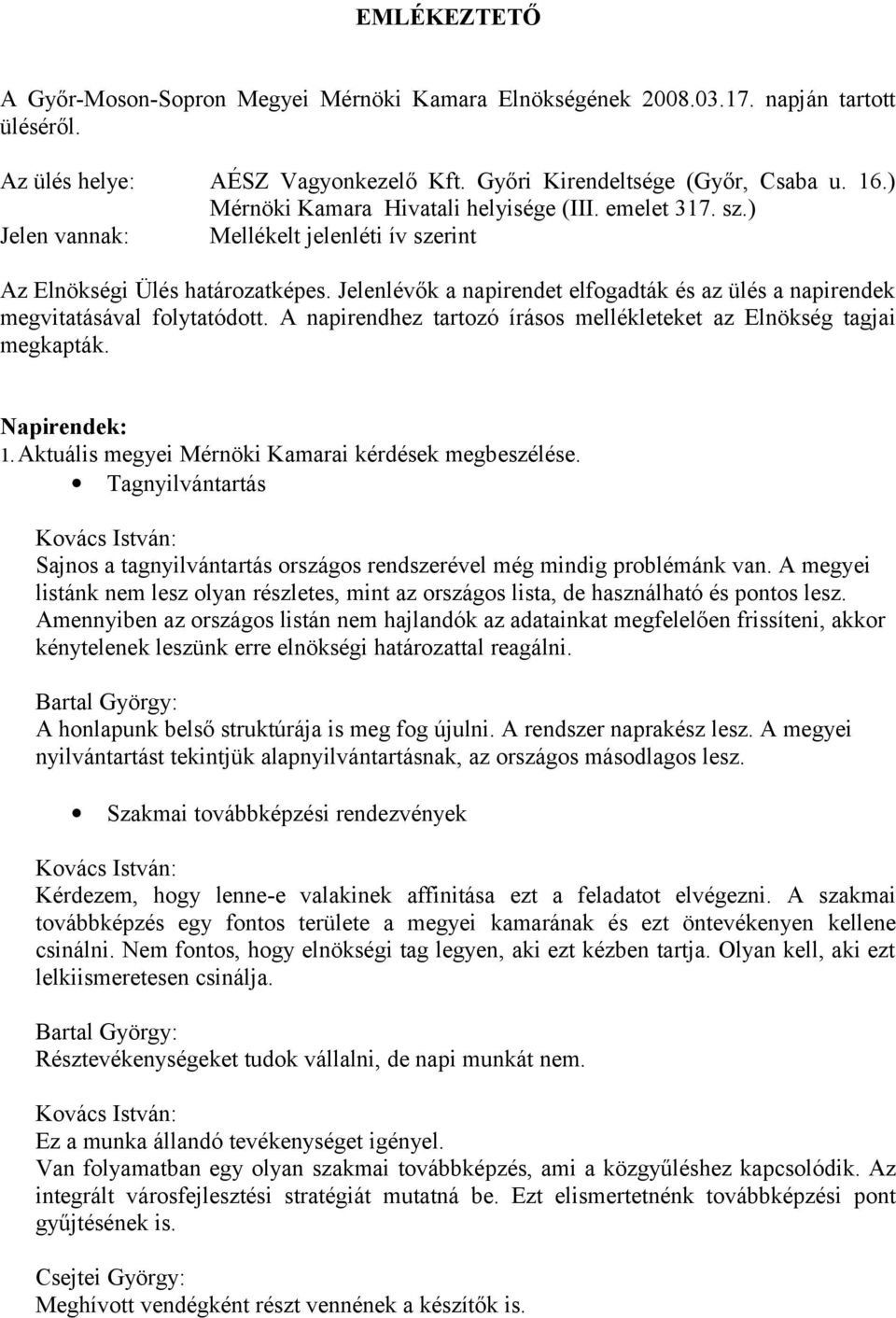 Jelenlévők a napirendet elfogadták és az ülés a napirendek megvitatásával folytatódott. A napirendhez tartozó írásos mellékleteket az Elnökség tagjai megkapták. Napirendek: 1.