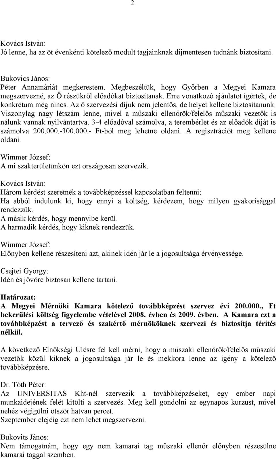 Az ő szervezési díjuk nem jelentős, de helyet kellene biztosítanunk. Viszonylag nagy létszám lenne, mivel a műszaki ellenőrök/felelős műszaki vezetők is nálunk vannak nyilvántartva.