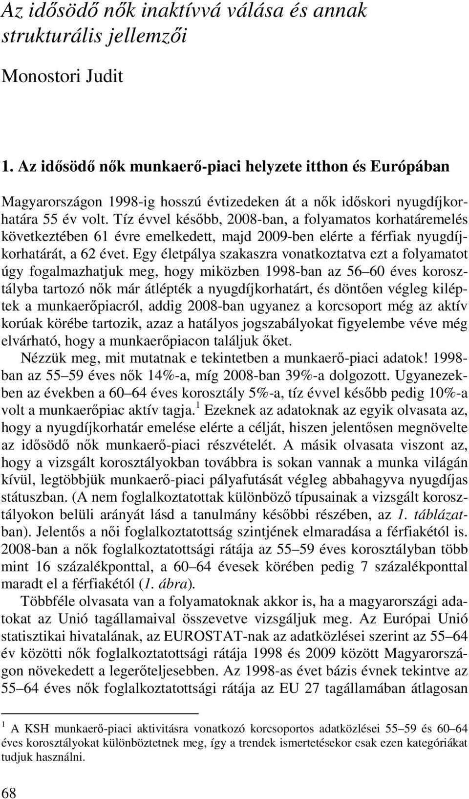 Tíz évvel késıbb, 2008-ban, a folyamatos korhatáremelés következtében 61 évre emelkedett, majd 2009-ben elérte a férfiak nyugdíjkorhatárát, a 62 évet.