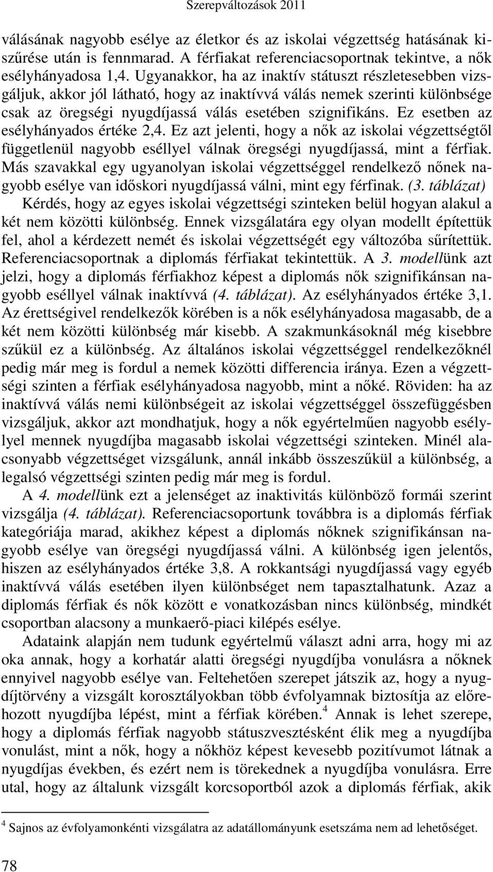 Ez esetben az esélyhányados értéke 2,4. Ez azt jelenti, hogy a nık az iskolai végzettségtıl függetlenül nagyobb eséllyel válnak öregségi sá, mint a férfiak.