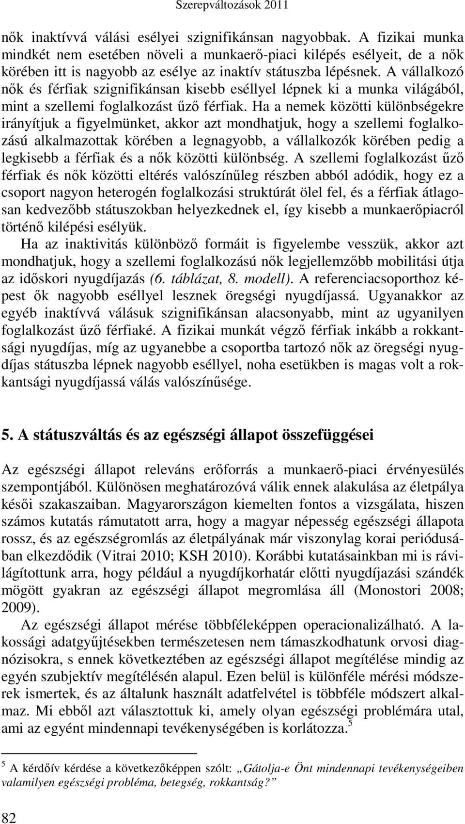 A vállalkozó nık és férfiak szignifikánsan kisebb eséllyel lépnek ki a munka világából, mint a szellemi foglalkozást őzı férfiak.