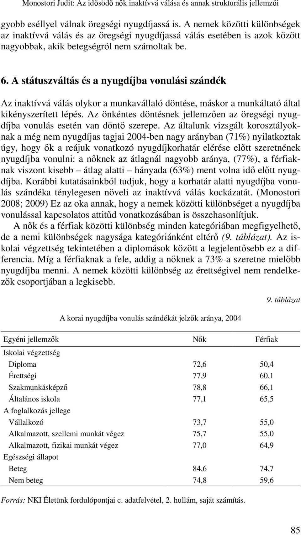 A státuszváltás és a nyugdíjba vonulási szándék Az inaktívvá válás olykor a munkavállaló döntése, máskor a munkáltató által kikényszerített lépés.