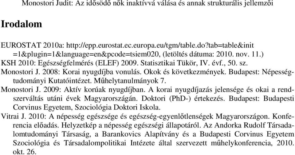 2008: Korai nyugdíjba vonulás. Okok és következmények. Budapest: Népességtudományi Kutatóintézet. Mőhelytanulmányok 7. Monostori J. 2009: Aktív korúak nyugdíjban.