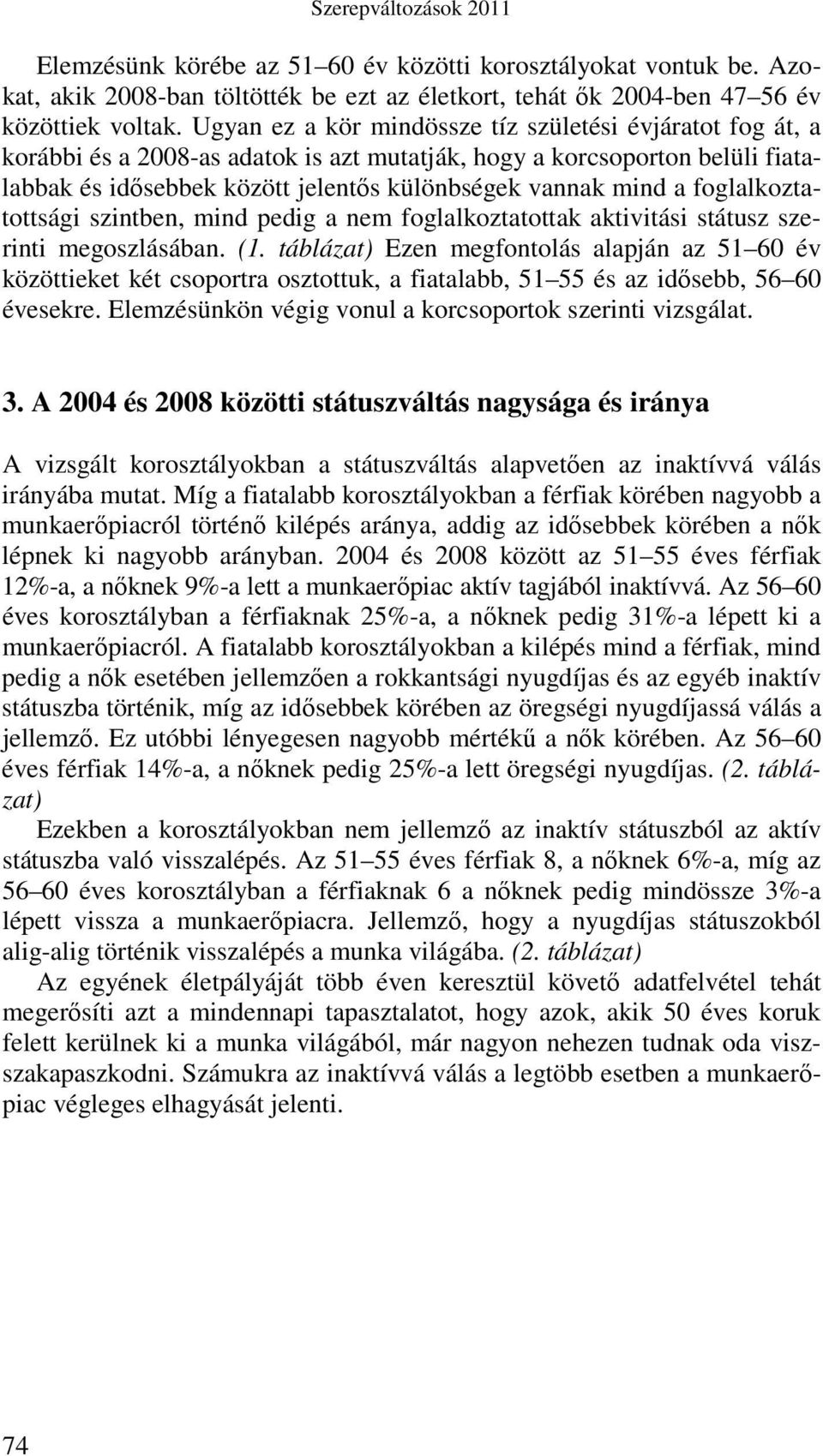 foglalkoztatottsági szintben, mind pedig a nem foglalkoztatottak aktivitási státusz szerinti megoszlásában. (1.