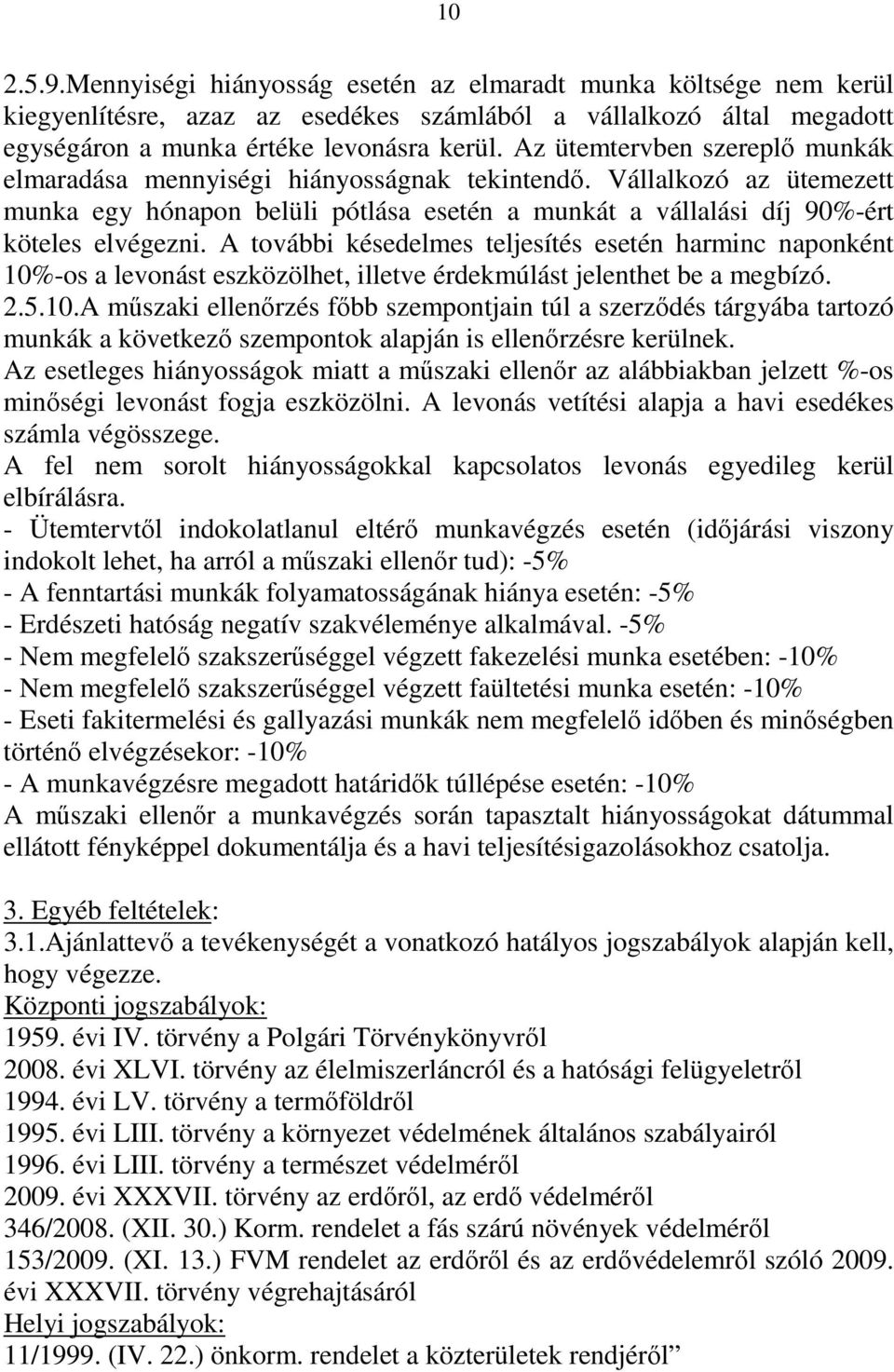 A további késedelmes teljesítés esetén harminc naponként 10%-os a levonást eszközölhet, illetve érdekmúlást jelenthet be a megbízó. 2.5.10.A műszaki ellenőrzés főbb szempontjain túl a szerződés tárgyába tartozó munkák a következő szempontok alapján is ellenőrzésre kerülnek.