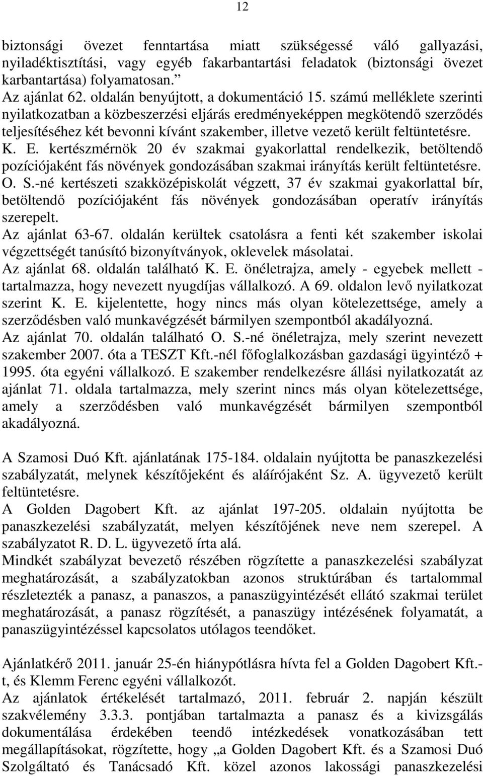 számú melléklete szerinti nyilatkozatban a közbeszerzési eljárás eredményeképpen megkötendő szerződés teljesítéséhez két bevonni kívánt szakember, illetve vezető került feltüntetésre. K. E.