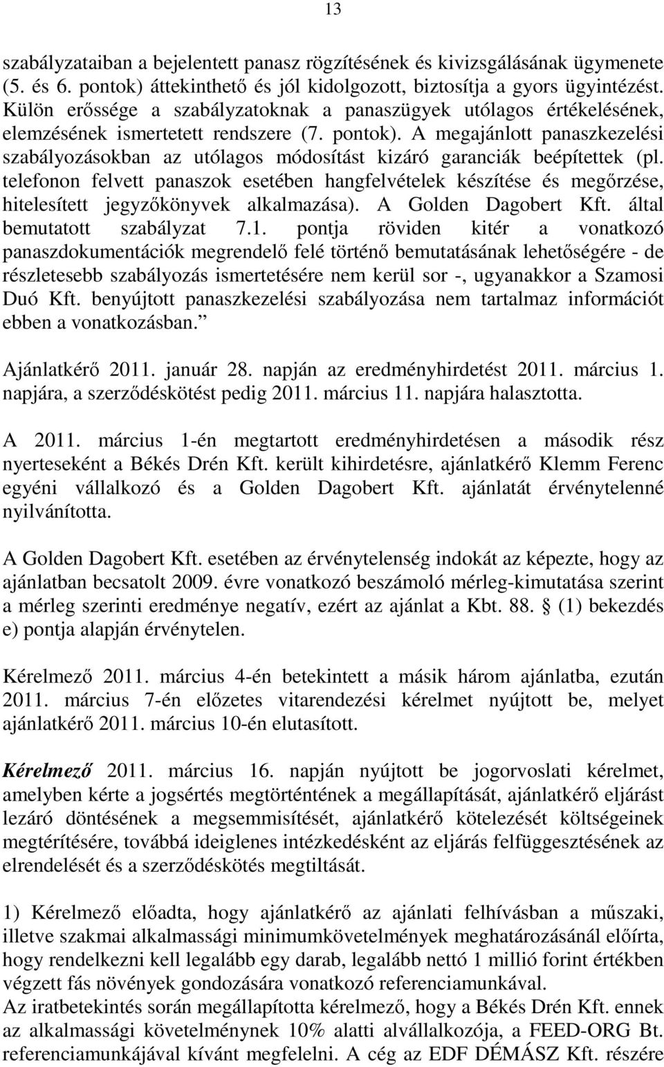 A megajánlott panaszkezelési szabályozásokban az utólagos módosítást kizáró garanciák beépítettek (pl.