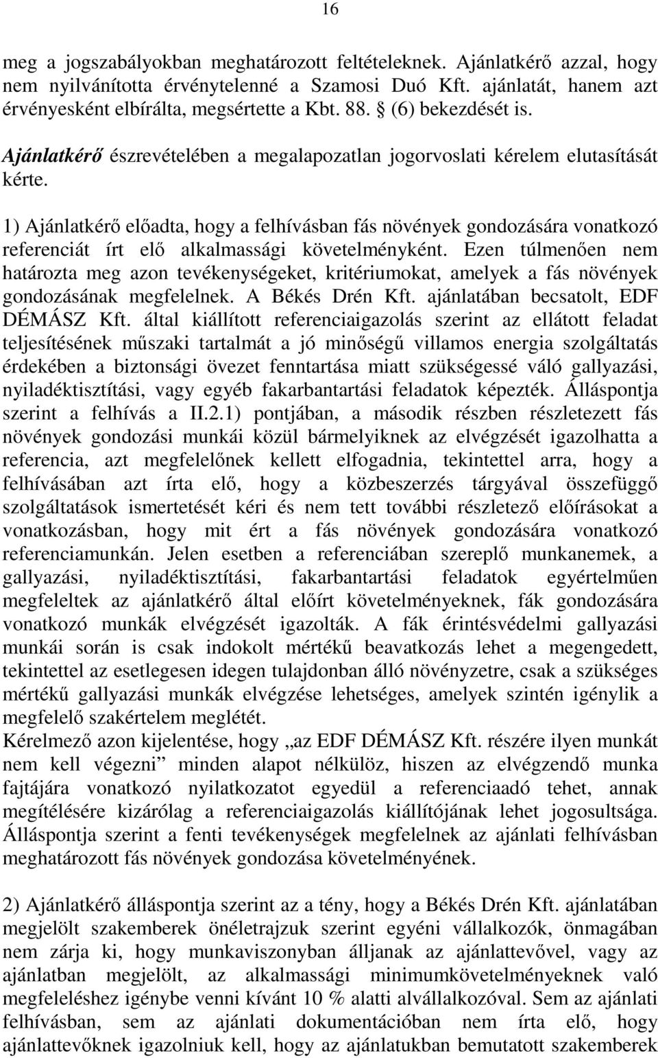 1) Ajánlatkérő előadta, hogy a felhívásban fás növények gondozására vonatkozó referenciát írt elő alkalmassági követelményként.