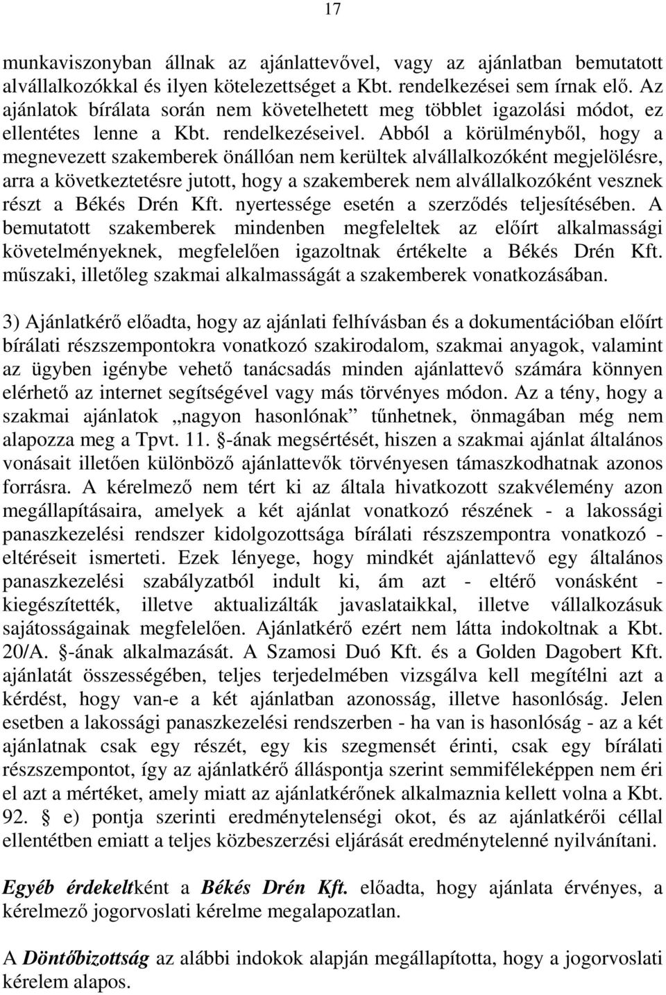 Abból a körülményből, hogy a megnevezett szakemberek önállóan nem kerültek alvállalkozóként megjelölésre, arra a következtetésre jutott, hogy a szakemberek nem alvállalkozóként vesznek részt a Békés