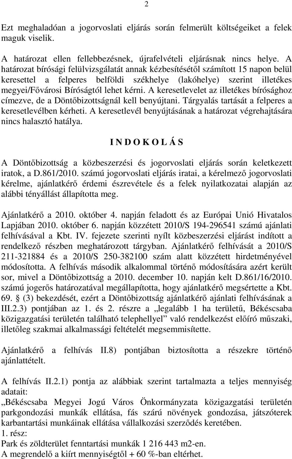 A keresetlevelet az illetékes bírósághoz címezve, de a Döntőbizottságnál kell benyújtani. Tárgyalás tartását a felperes a keresetlevélben kérheti.