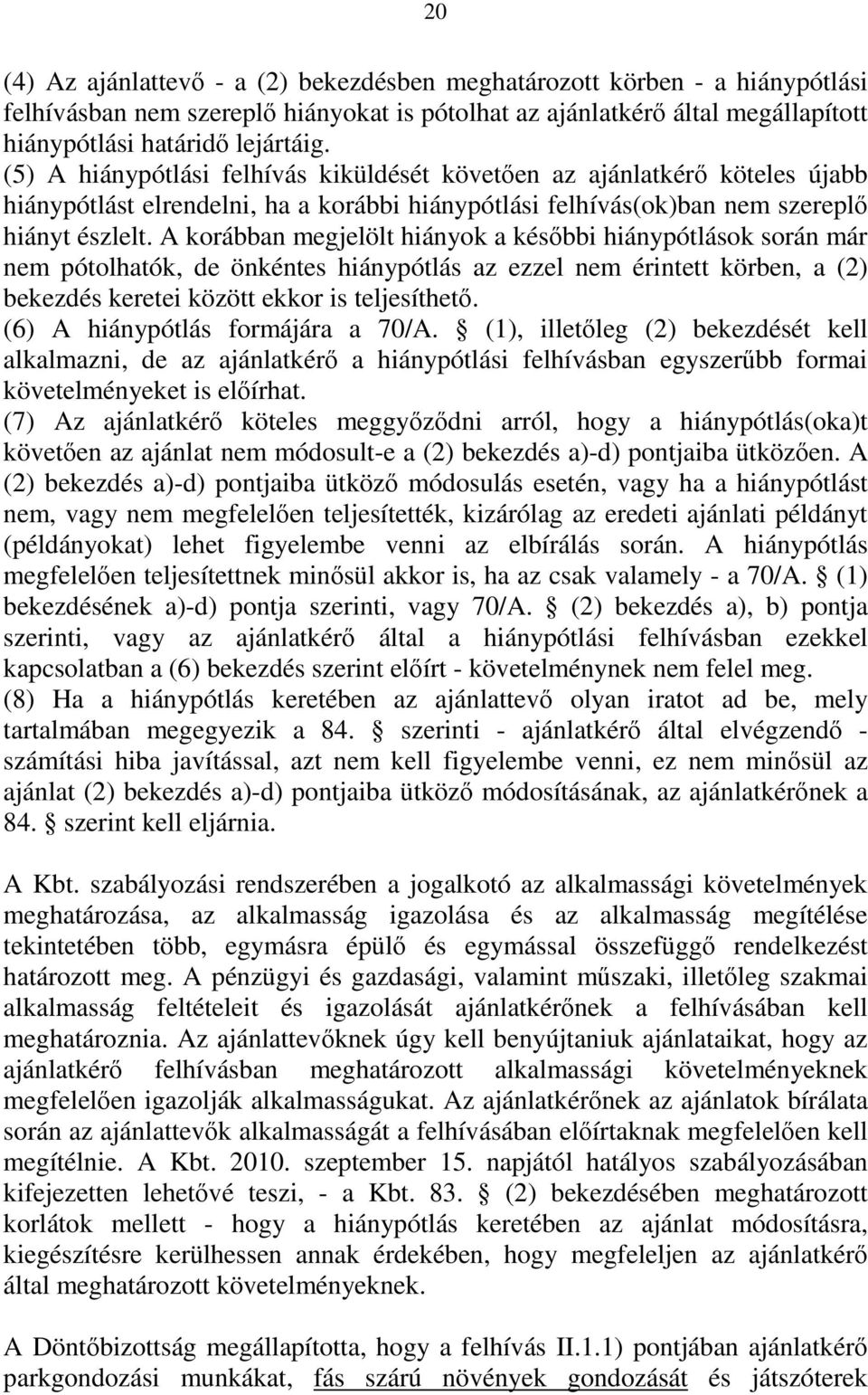 A korábban megjelölt hiányok a későbbi hiánypótlások során már nem pótolhatók, de önkéntes hiánypótlás az ezzel nem érintett körben, a (2) bekezdés keretei között ekkor is teljesíthető.