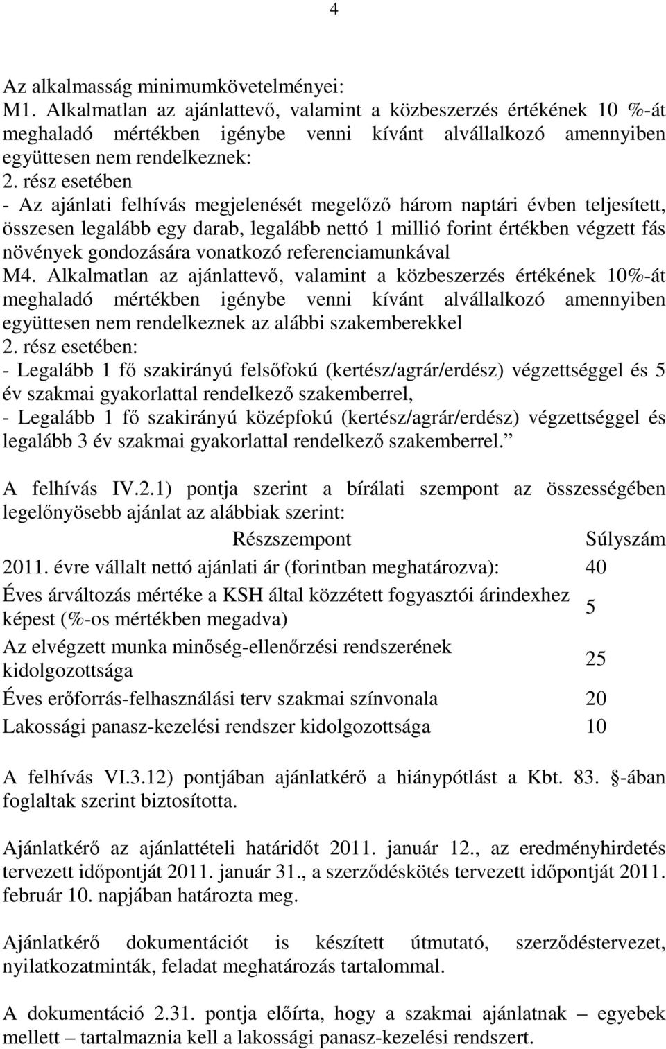 rész esetében - Az ajánlati felhívás megjelenését megelőző három naptári évben teljesített, összesen legalább egy darab, legalább nettó 1 millió forint értékben végzett fás növények gondozására