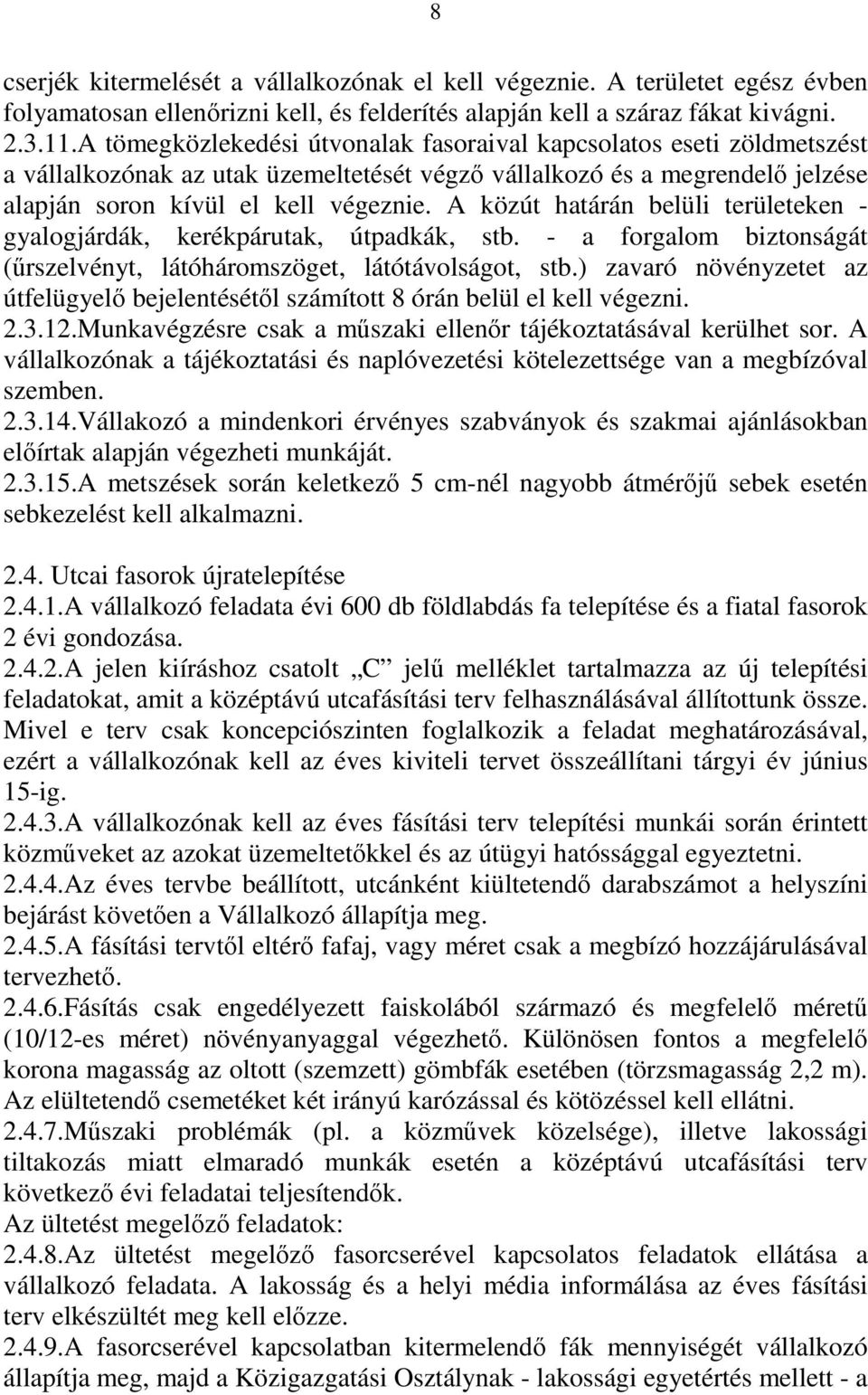 A közút határán belüli területeken - gyalogjárdák, kerékpárutak, útpadkák, stb. - a forgalom biztonságát (űrszelvényt, látóháromszöget, látótávolságot, stb.