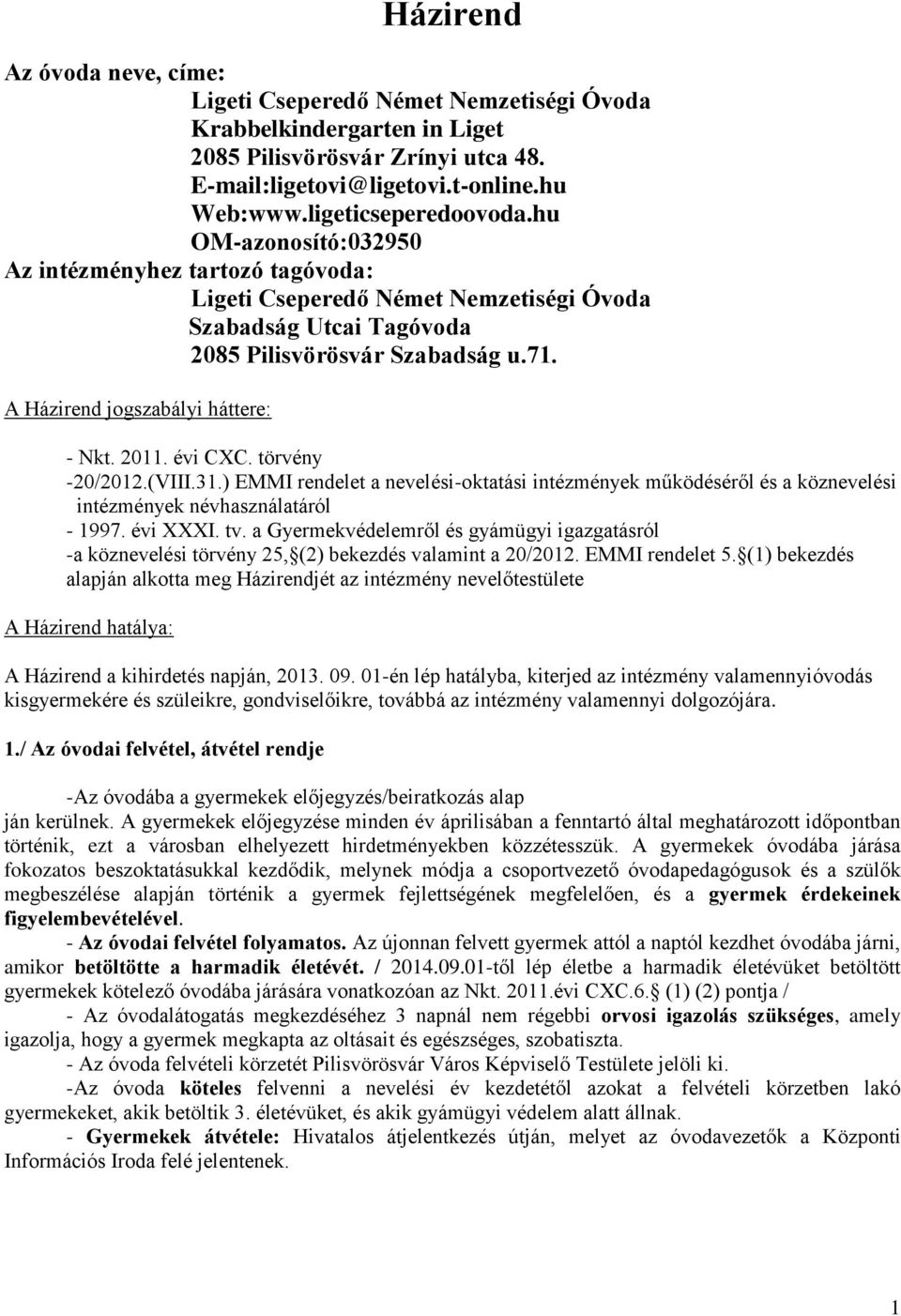 A Házirend jogszabályi háttere: - Nkt. 2011. évi CXC. törvény -20/2012.(VIII.31.) EMMI rendelet a nevelési-oktatási intézmények működéséről és a köznevelési intézmények névhasználatáról - 1997.