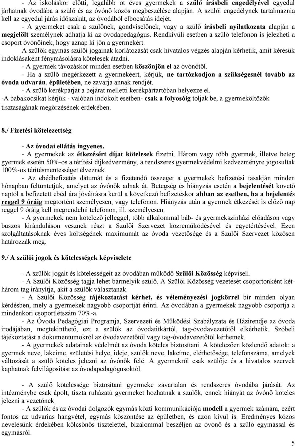 - A gyermeket csak a szülőnek, gondviselőnek, vagy a szülő írásbeli nyilatkozata alapján a megjelölt személynek adhatja ki az óvodapedagógus.