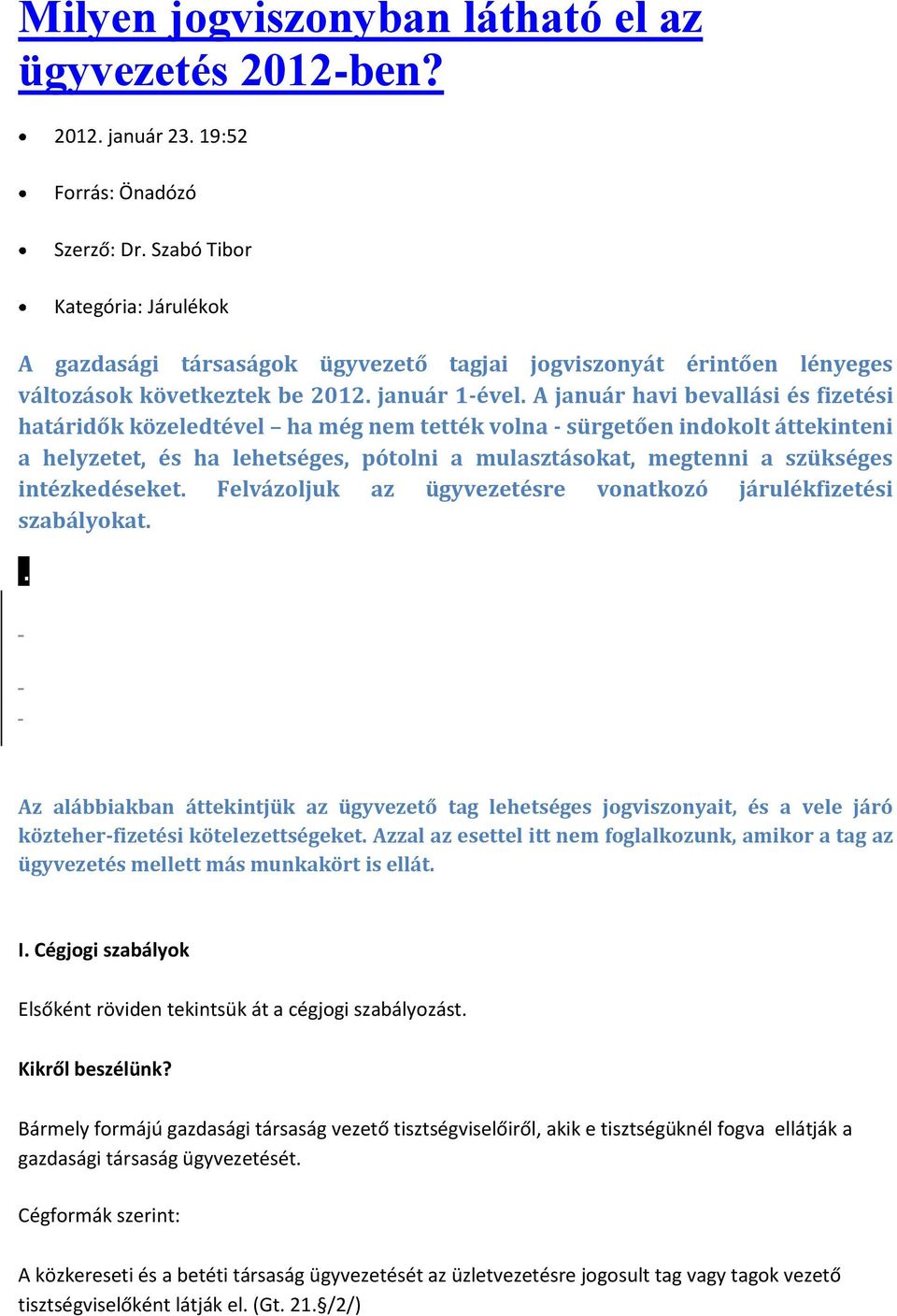 A január havi bevallási és fizetési határidők közeledtével ha még nem tették volna - sürgetően indokolt áttekinteni a helyzetet, és ha lehetséges, pótolni a mulasztásokat, megtenni a szükséges