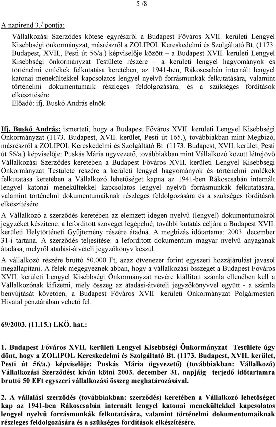 kerületi Lengyel Kisebbségi önkormányzat Testülete részére a kerületi lengyel hagyományok és történelmi emlékek felkutatása keretében, az 1941-ben, Rákoscsabán internált lengyel katonai menekültekkel