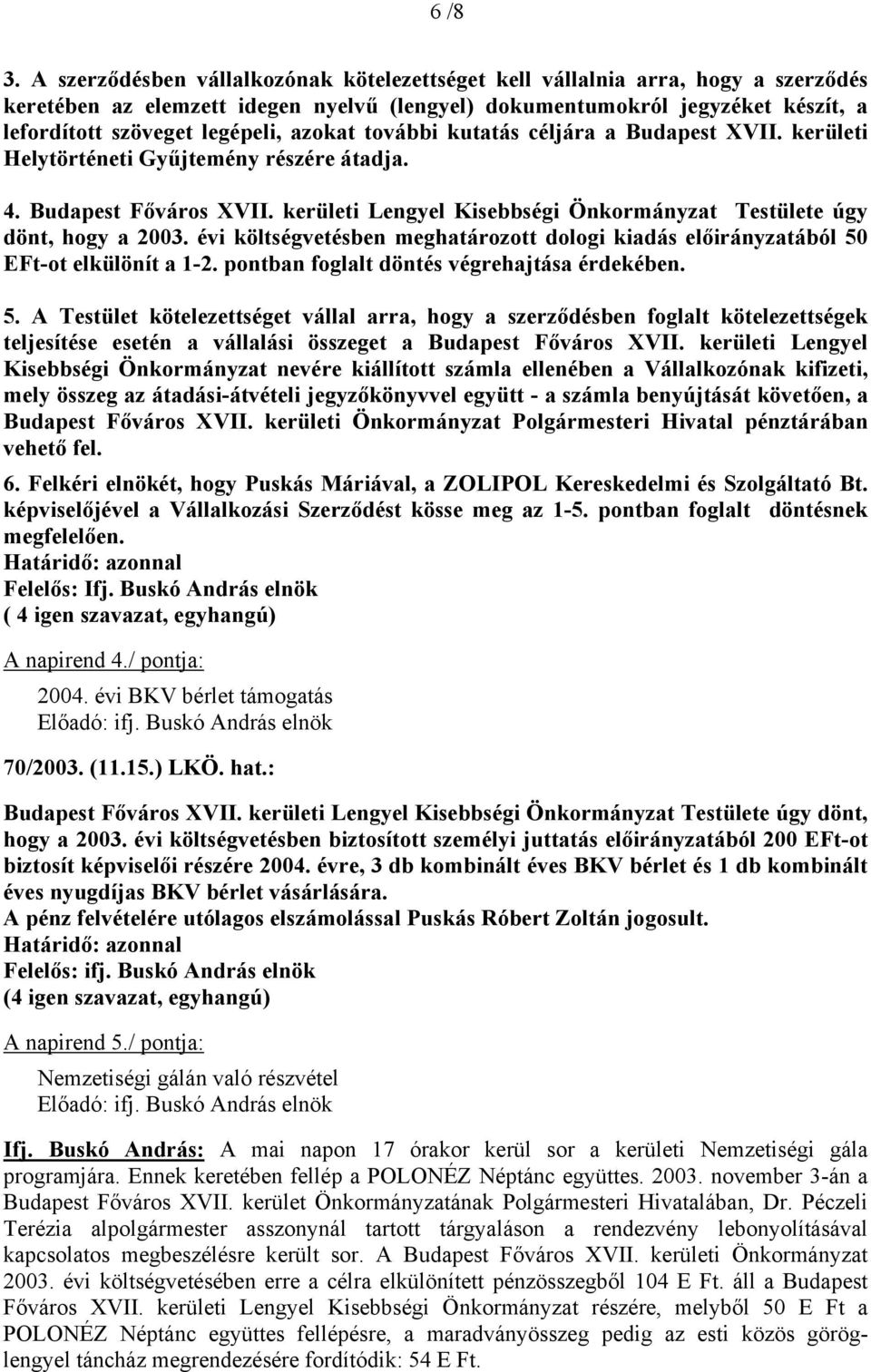 azokat további kutatás céljára a Budapest XVII. kerületi Helytörténeti Gyűjtemény részére átadja. 4. Budapest Főváros XVII. kerületi Lengyel Kisebbségi Önkormányzat Testülete úgy dönt, hogy a 2003.