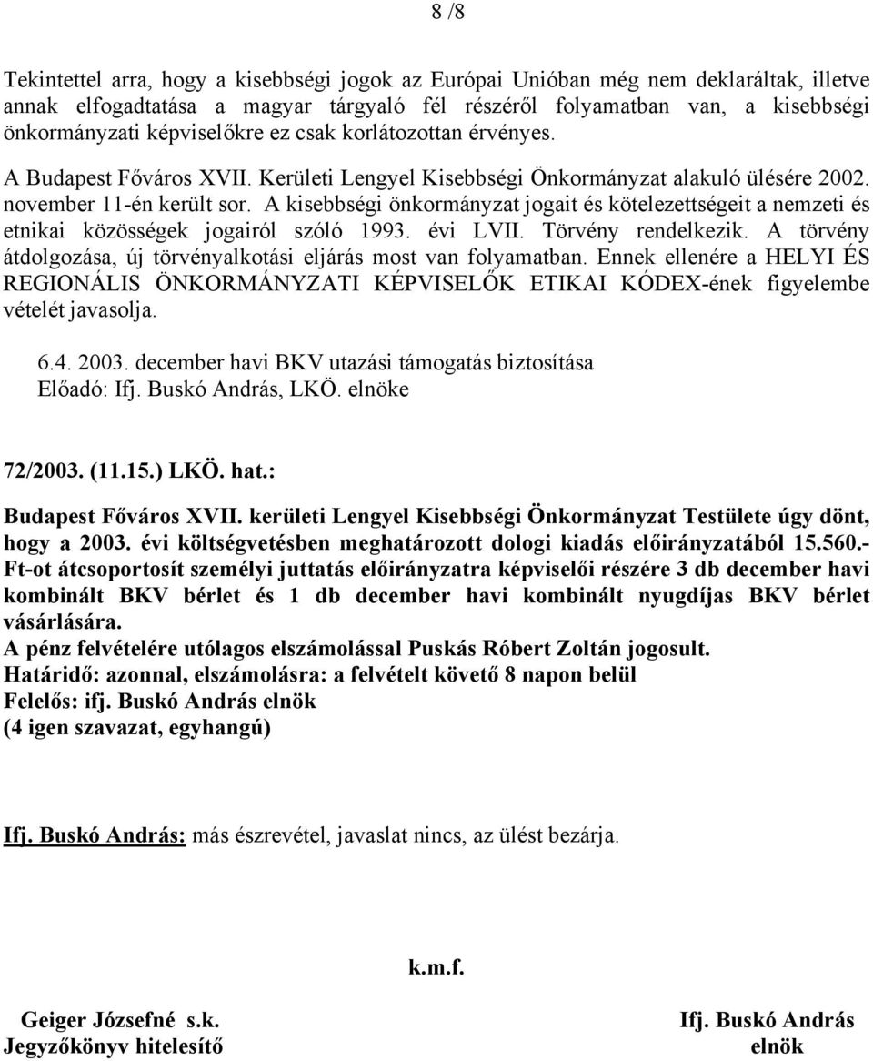 A kisebbségi önkormányzat jogait és kötelezettségeit a nemzeti és etnikai közösségek jogairól szóló 1993. évi LVII. Törvény rendelkezik.