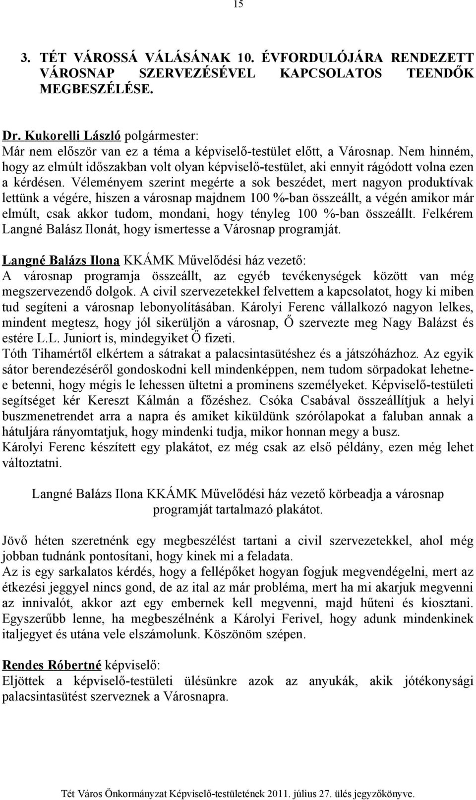 Véleményem szerint megérte a sok beszédet, mert nagyon produktívak lettünk a végére, hiszen a városnap majdnem 100 %-ban összeállt, a végén amikor már elmúlt, csak akkor tudom, mondani, hogy tényleg