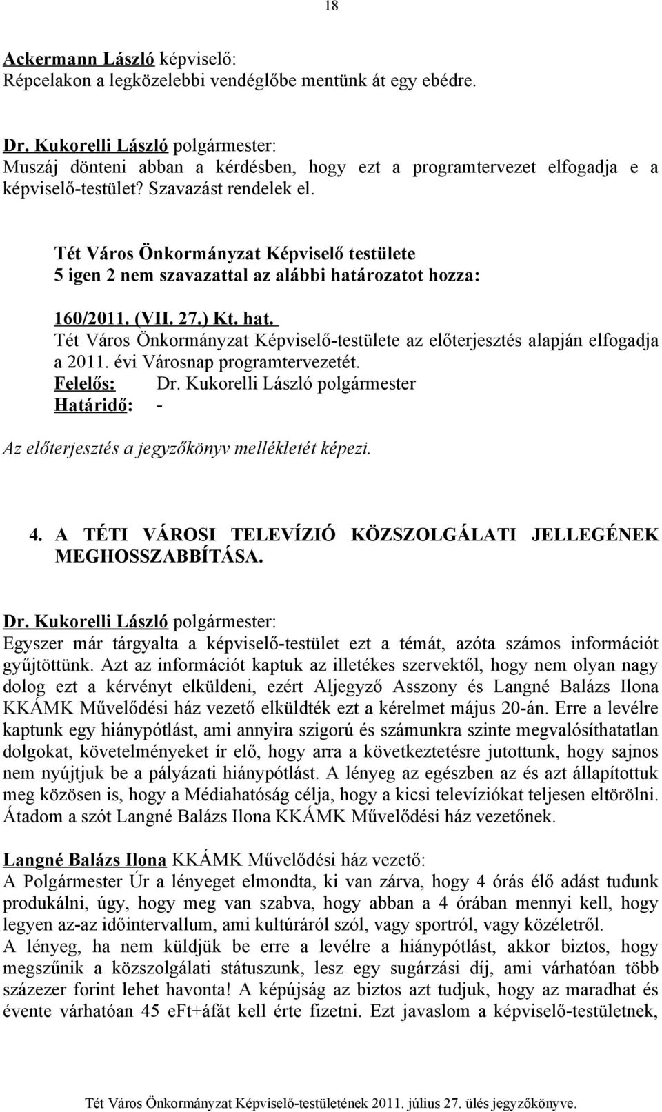 évi Városnap programtervezetét. Felelős: Dr. Kukorelli László polgármester Határidő: - Az előterjesztés a jegyzőkönyv mellékletét képezi. 4.