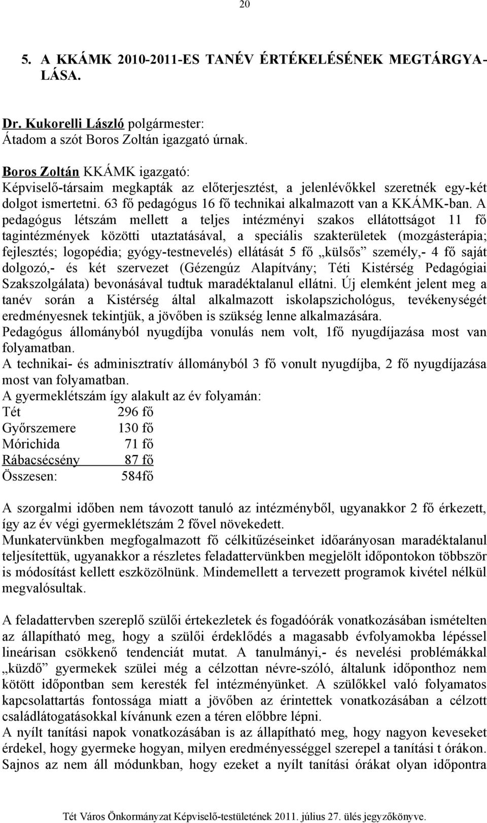 A pedagógus létszám mellett a teljes intézményi szakos ellátottságot 11 fő tagintézmények közötti utaztatásával, a speciális szakterületek (mozgásterápia; fejlesztés; logopédia; gyógy-testnevelés)