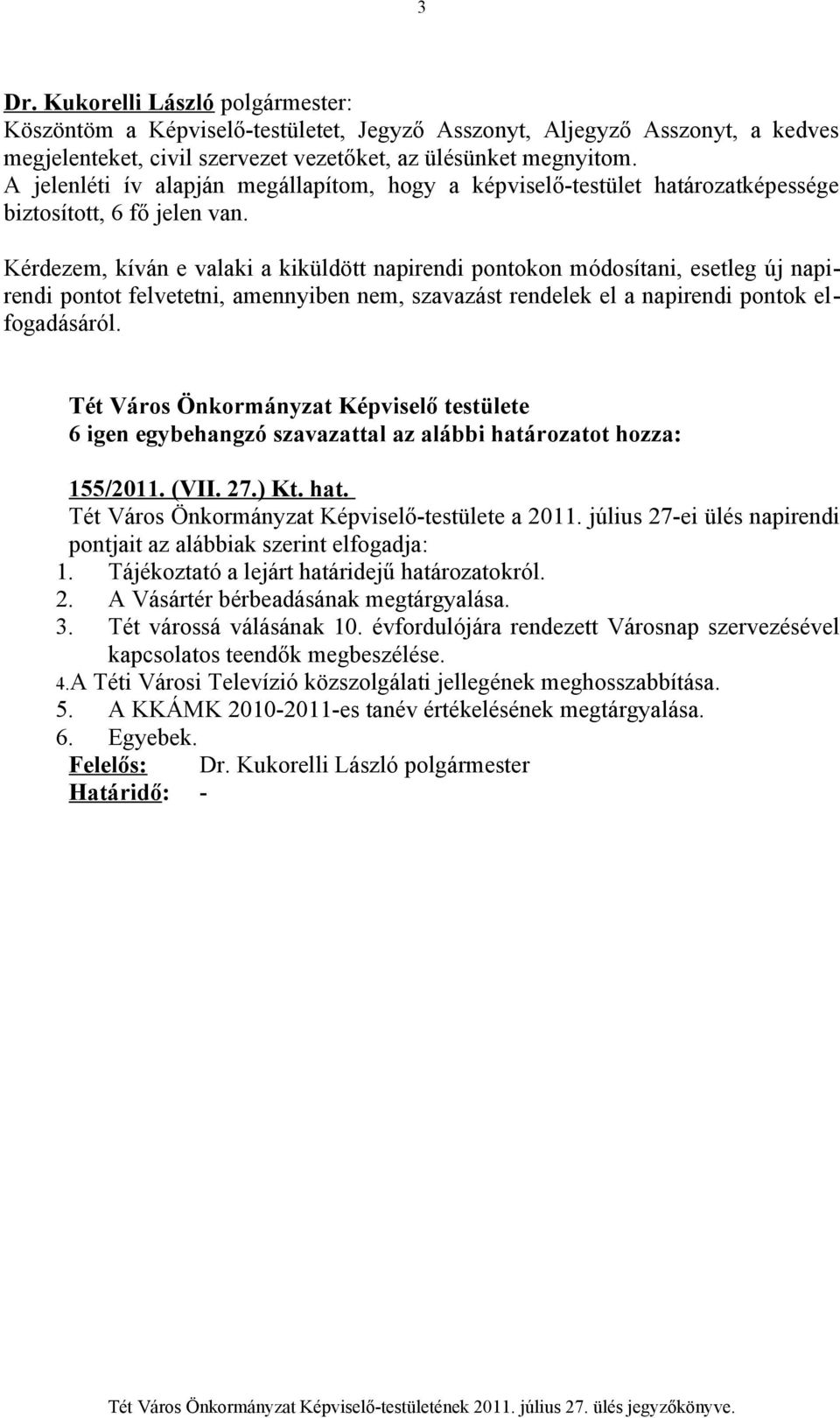 Kérdezem, kíván e valaki a kiküldött napirendi pontokon módosítani, esetleg új napirendi pontot felvetetni, amennyiben nem, szavazást rendelek el a napirendi pontok elfogadásáról.