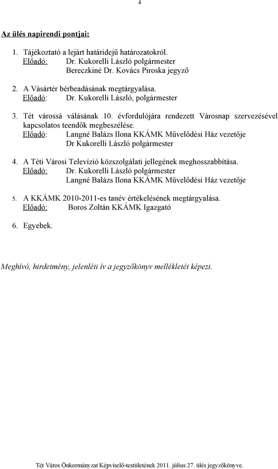 Előadó: Langné Balázs Ilona KKÁMK Művelődési Ház vezetője Dr Kukorelli László polgármester 4. A Téti Városi Televízió közszolgálati jellegének meghosszabbítása. Előadó: Dr.