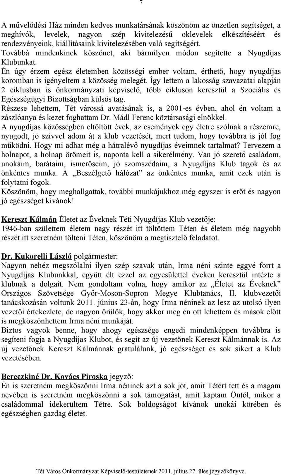 Én úgy érzem egész életemben közösségi ember voltam, érthető, hogy nyugdíjas koromban is igényeltem a közösség melegét.