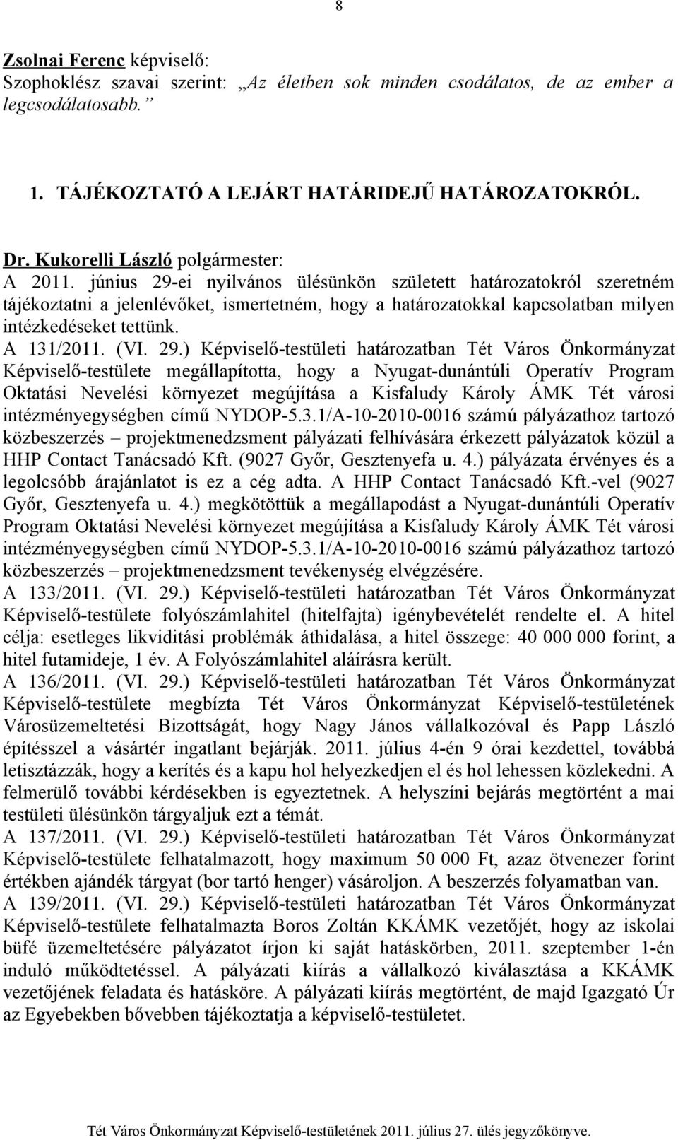 ei nyilvános ülésünkön született határozatokról szeretném tájékoztatni a jelenlévőket, ismertetném, hogy a határozatokkal kapcsolatban milyen intézkedéseket tettünk. A 131/2011. (VI. 29.