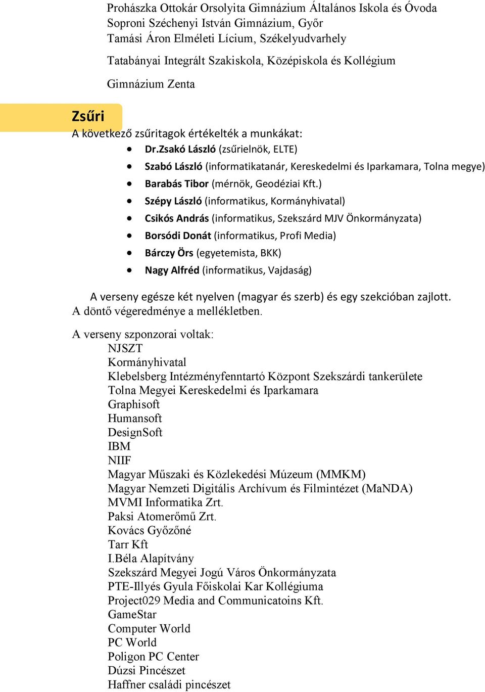 Zsakó László (zsűrielnök, ELTE) Szabó László (informatikatanár, Kereskedelmi és Iparkamara, Tolna megye) Barabás Tibor (mérnök, Geodéziai Kft.