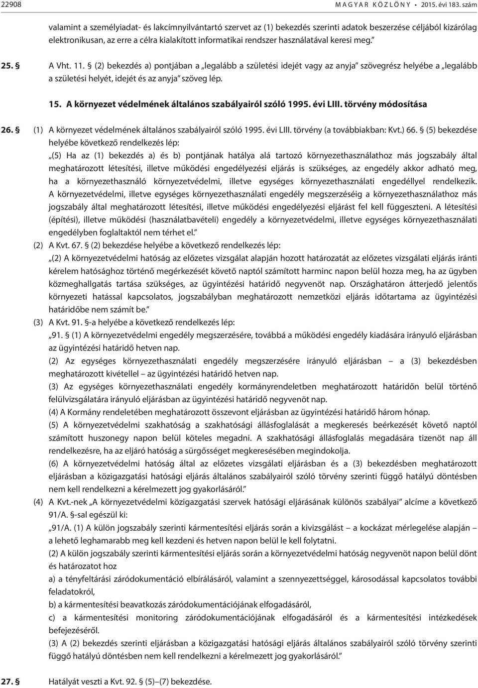 használatával keresi meg. 25. A Vht. 11. (2) bekezdés a) pontjában a legalább a születési idejét vagy az anyja szövegrész helyébe a legalább a születési helyét, idejét és az anyja szöveg lép. 15.